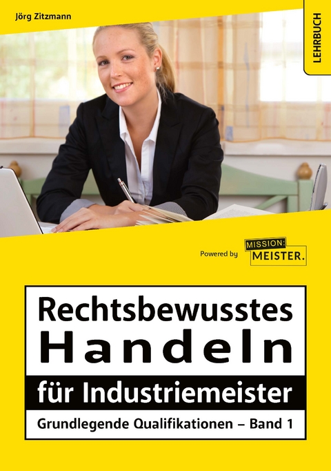 Rechtsbewusstes Handeln für Industriemeister - Grundlegende Qualifikationen - Band 1 - Jörg Zitzmann