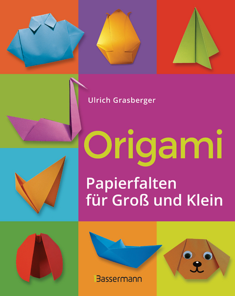 Origami. Papierfalten für Groß und Klein. Die einfachste Art zu Basteln. Tiere, Blumen, Papierflieger, Himmel & Hölle, Fingerpuppen u.v.m. - Ulrich Grasberger