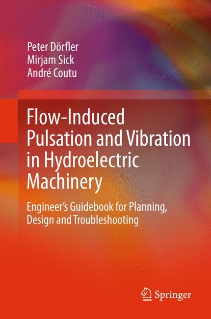 Flow-Induced Pulsation and Vibration in Hydroelectric Machinery -  Andre Coutu,  Peter Dorfler,  Mirjam Sick