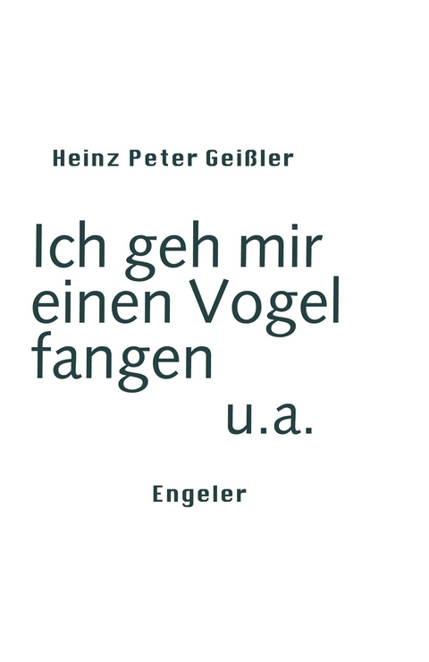 Ich geh mir einen Vogel fangen u.a. - Heinz Peter Geißler