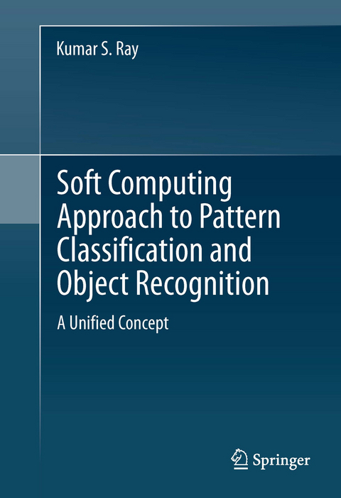 Soft Computing Approach to Pattern Classification and Object Recognition -  Kumar S. Ray