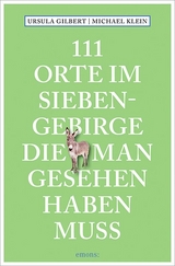 111 Orte im Siebengebirge, die man gesehen haben muss - Gilbert, Ursula; Klein, Michael