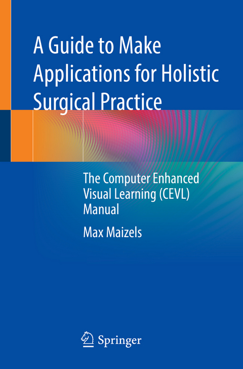 A Guide to Make Applications for Holistic Surgical Practice - Max Maizels