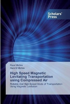 High Speed Magnetic Levitating Transportation using Compressed Air - Rajat Mishra, Harshit Mishra