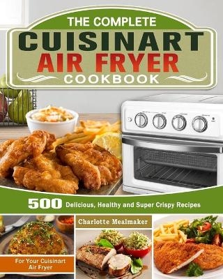 The Complete Cuisinart Air Fryer Cookbook - Charlotte Mealmaker