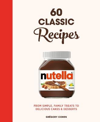 Nutella: 60 Classic Recipes - Grégory Cohen
