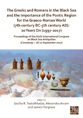 The Greeks and Romans in the Black Sea and the Importance of the Pontic Region for the Graeco-Roman World (7th century BC-5th century AD): 20 Years On (1997-2017) - 