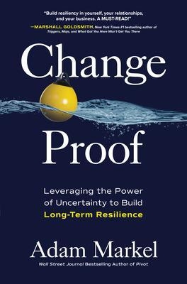 Change Proof: Leveraging the Power of Uncertainty to Build Long-term Resilience - Adam Markel