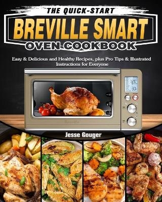 The Quick-Start Breville Smart Oven Cookbook - Jesse Gouger