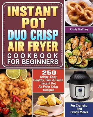 Instant Pot Duo Crisp Air Fryer Cookbook for Beginners - Cody Gaffney