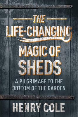 The Life-Changing Magic of Sheds - Henry Cole