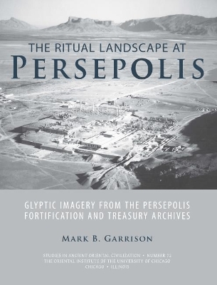 The Ritual Landscape at Persepolis - Mark B. Garrison