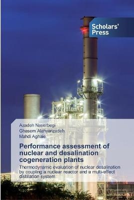 Performance assessment of nuclear and desalination cogeneration plants - Azadeh Naserbegi, Ghasem Alahyarizadeh, Mahdi Aghaie