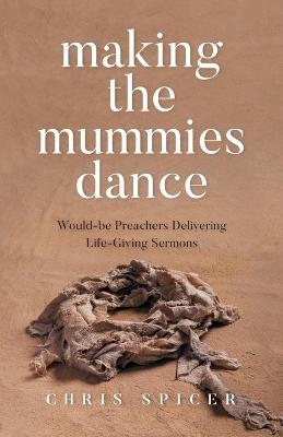 Making the Mummies Dance - Chris Spicer