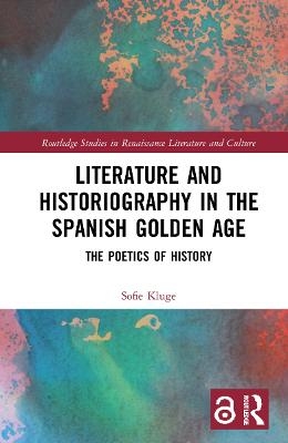 Literature and Historiography in the Spanish Golden Age - Sofie Kluge