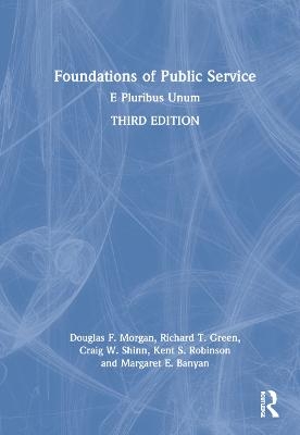 Foundations of Public Service - Douglas F. Morgan, Richard T. Green, Craig W. Shinn, Kent S. Robinson, Margaret E. Banyan