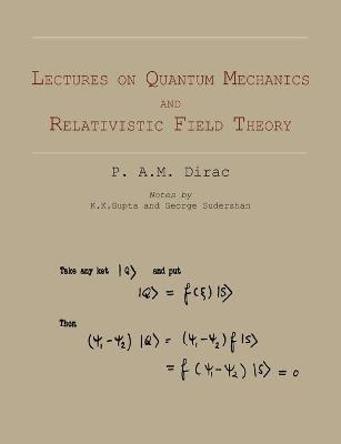 Lectures on Quantum Mechanics and Relativistic Field Theory - P A M Dirac