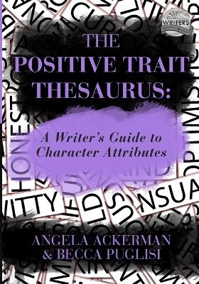 The Positive Trait Thesaurus - Angela Ackerman, Becca Puglisi