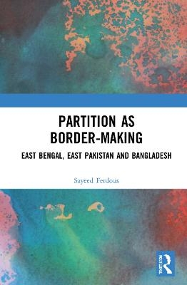 Partition as Border-Making - Sayeed Ferdous