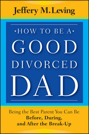 How to be a Good Divorced Dad -  Jeffery M. Leving
