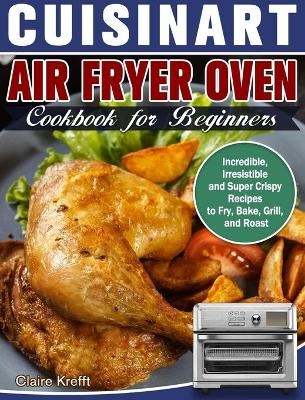 Cuisinart Air Fryer Oven Cookbook for Beginners - Claire Krefft