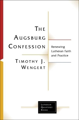 The Augsburg Confession in Parish Life and Faith - Timothy J Wengert