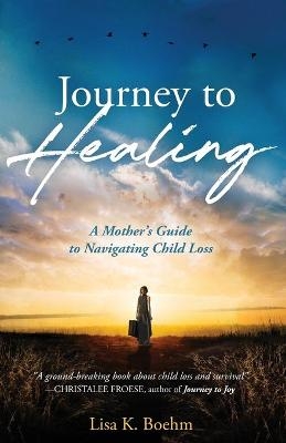 Journey to HEALING - Lisa K Boehm