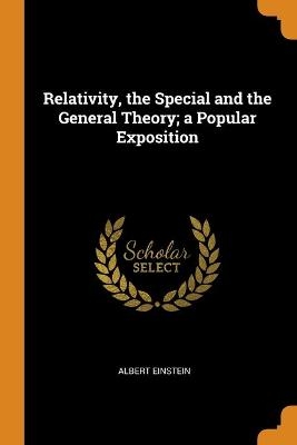 Relativity, the Special and the General Theory; a Popular Exposition - Albert Einstein