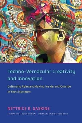 Techno-Vernacular Creativity and Innovation - Nettrice R. Gaskins, Leah Buechley