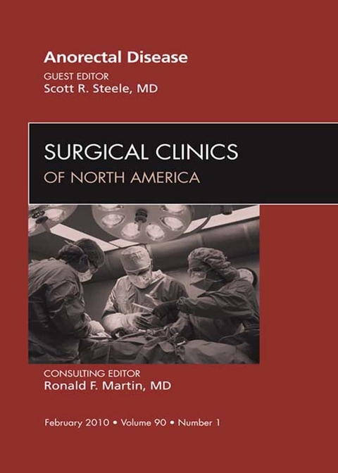 Anorectal Disease, An Issue of Surgical Clinics -  Scott R. Steele