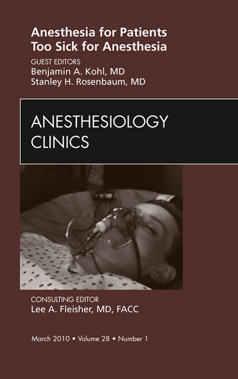 Anesthesia for Patients Too Sick for Anesthesia, An Issue of Anesthesiology Clinics -  Benjamin A. Kohl,  Stanley H. Rosenbaum