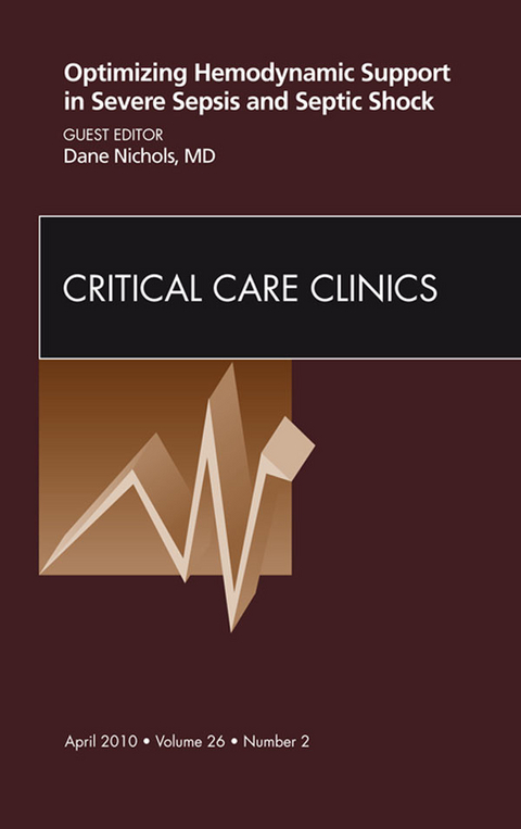 Optimizing Hemodynamic Support in Severe Sepsis and Septic Shock, An Issue of Critical Care Clinics -  Dane Nichols