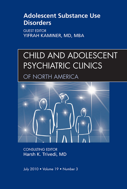 Adolescent Substance Use Disorders, An Issue of Child and Adolescent Psychiatric Clinics of North America -  Yifrah Kaminer