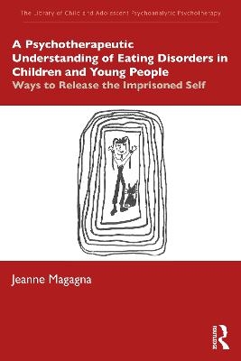 A Psychotherapeutic Understanding of Eating Disorders in Children and Young People - Jeanne Magagna