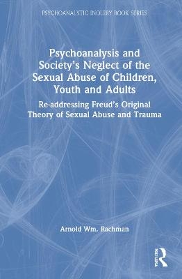 Psychoanalysis and Society’s Neglect of the Sexual Abuse of Children, Youth and Adults - Arnold Rachman