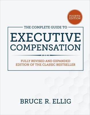 The Complete Guide to Executive Compensation, Fourth Edition - Bruce Ellig