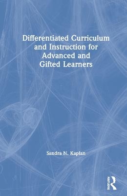 Differentiated Curriculum and Instruction for Advanced and Gifted Learners - Sandra N. Kaplan