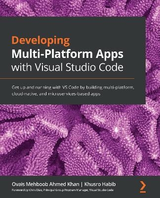 Developing Multi-Platform Apps with Visual Studio Code - Ovais Mehboob Ahmed Khan, Khusro Habib