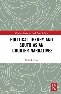 Political Theory and South Asian Counter-Narratives - Maidul Islam
