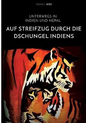 Auf Streifzug durch die Dschungel Indiens. Unterwegs in Indien und Nepal - Roman Nies