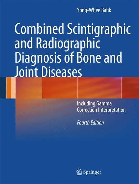 Combined Scintigraphic and Radiographic Diagnosis of Bone and Joint Diseases - Yong-Whee Bahk
