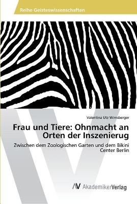 Frau und Tiere: Ohnmacht an Orten der Inszenierug - Valentina Utz Wirnsberger