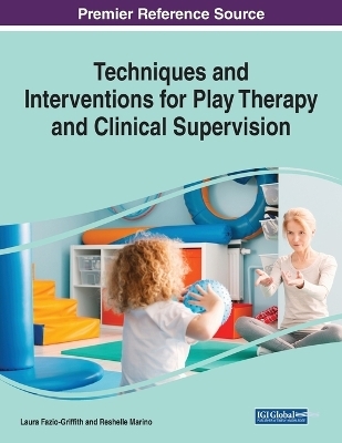 Techniques and Interventions for Play Therapy and Clinical Supervision - 
