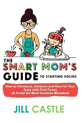 The Smart Mom's Guide to Starting Solids - Jill Castle