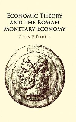 Economic Theory and the Roman Monetary Economy - Colin P. Elliott