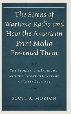 The Sirens of Wartime Radio and How the American Print Media Presented Them - Scott A. Morton