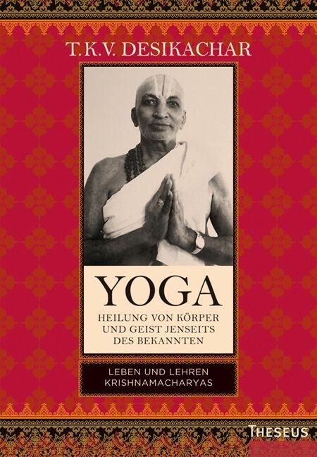 Yoga - Heilung von Körper und Geist jenseits des Bekannten -  T.K.V. Desikachar