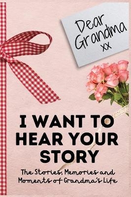 Dear Grandma. I Want To Hear Your Story - The Life Graduate Publishing Group