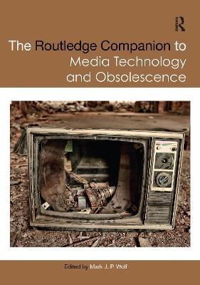 The Routledge Companion to Media Technology and Obsolescence - 