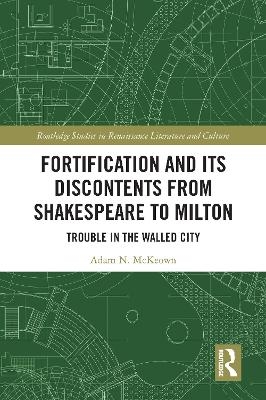 Fortification and Its Discontents from Shakespeare to Milton - Adam N. McKeown